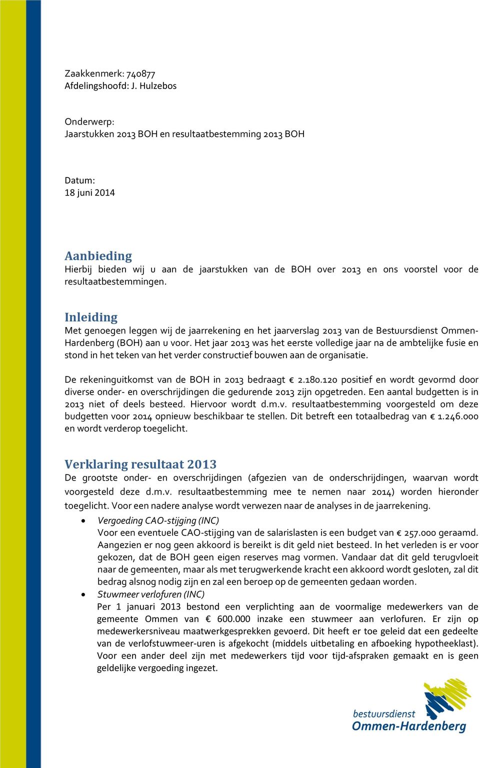 resultaatbestemmingen. Inleiding Met genoegen leggen wij de jaarrekening en het jaarverslag 2013 van de Bestuursdienst Ommen- Hardenberg (BOH) aan u voor.