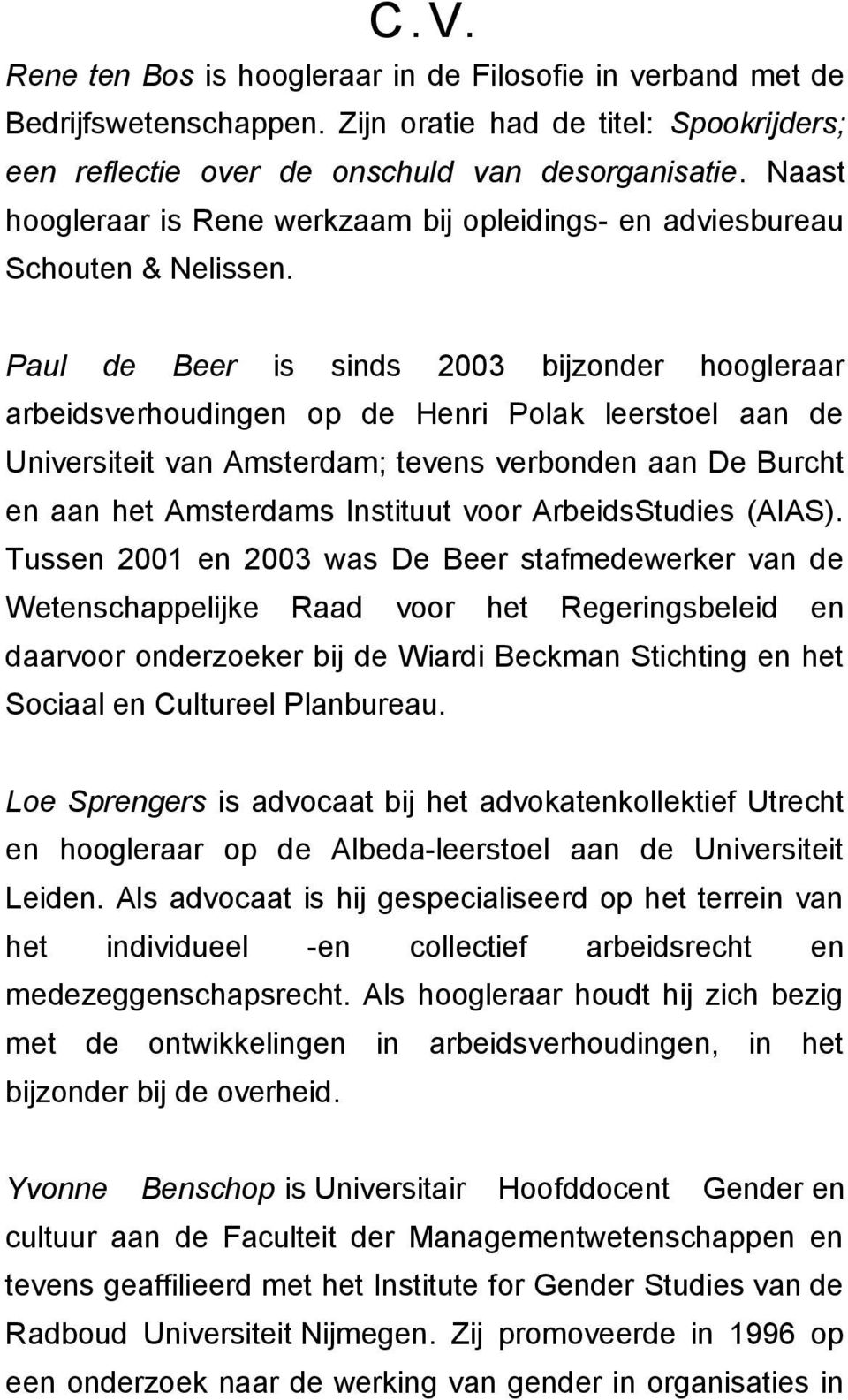 Paul de Beer is sinds 2003 bijzonder hoogleraar arbeidsverhoudingen op de Henri Polak leerstoel aan de Universiteit van Amsterdam; tevens verbonden aan De Burcht en aan het Amsterdams Instituut voor