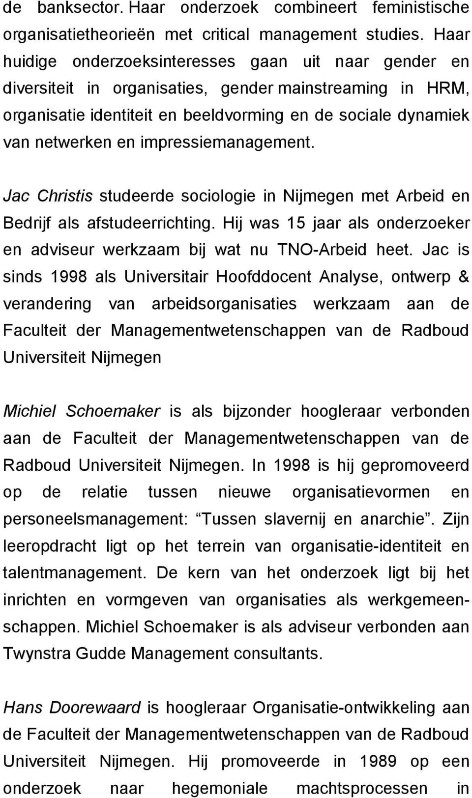 impressiemanagement. Jac Christis studeerde sociologie in Nijmegen met Arbeid en Bedrijf als afstudeerrichting. Hij was 15 jaar als onderzoeker en adviseur werkzaam bij wat nu TNO-Arbeid heet.