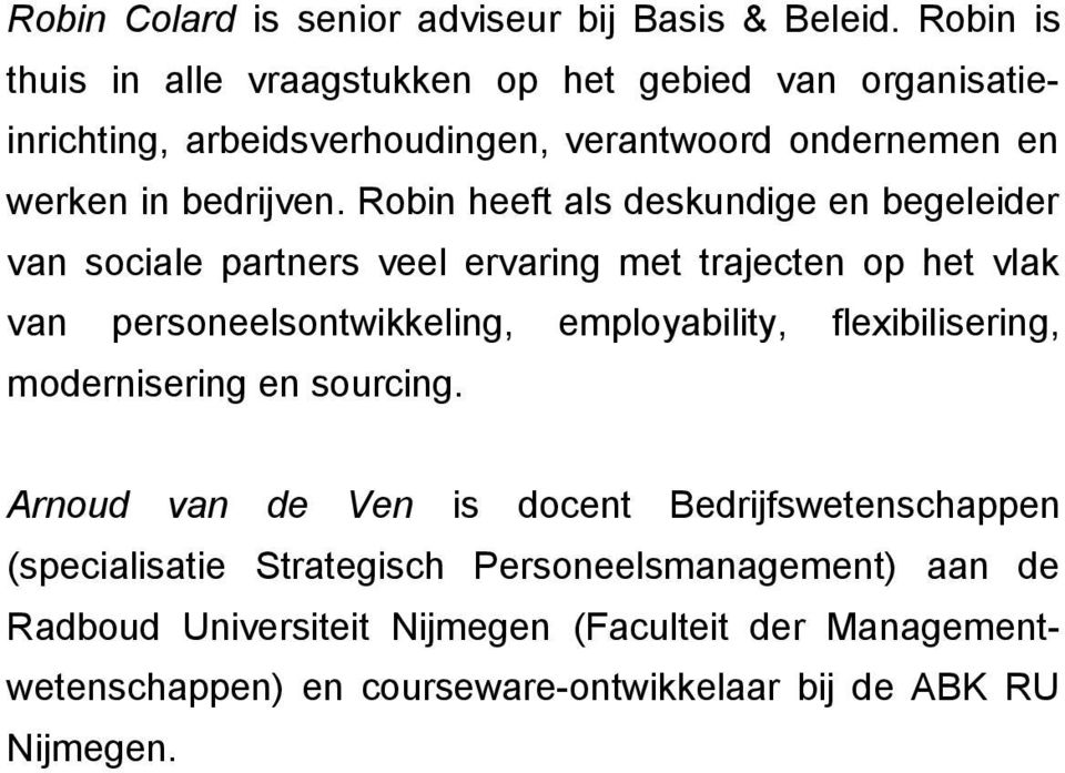 Robin heeft als deskundige en begeleider van sociale partners veel ervaring met trajecten op het vlak van personeelsontwikkeling, employability,