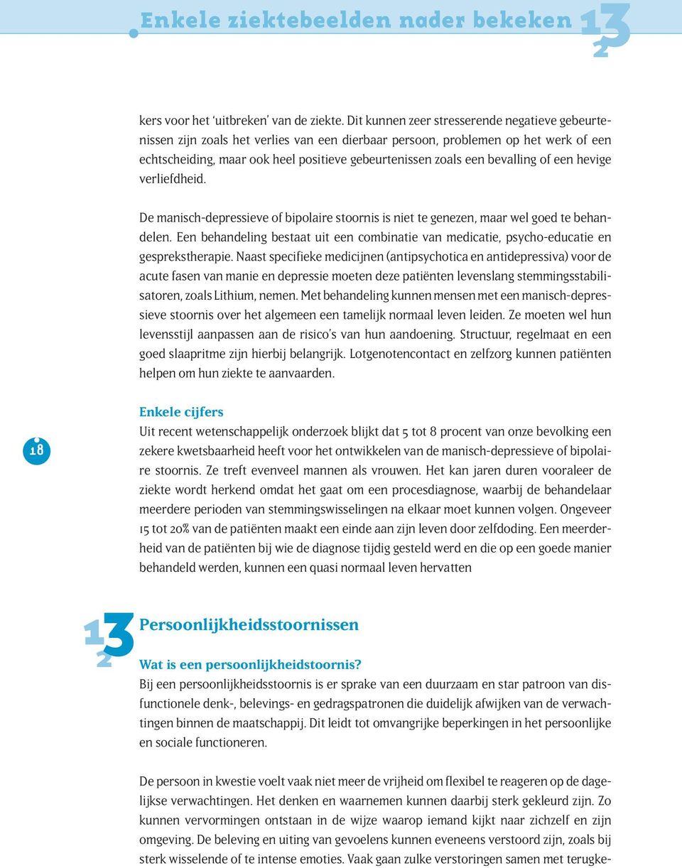 bevalling of een hevige verliefdheid. De manisch-depressieve of bipolaire stoornis is niet te genezen, maar wel goed te behandelen.