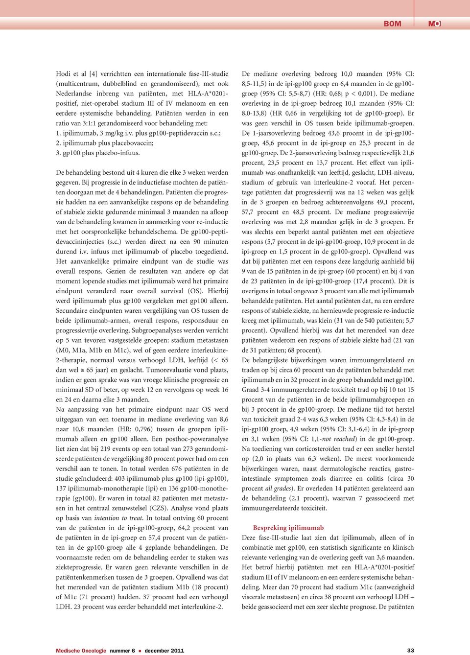 c.; 2. ipilimumab plus placebovaccin; 3. gp100 plus placebo-infuus. De behandeling bestond uit 4 kuren die elke 3 weken werden gegeven.