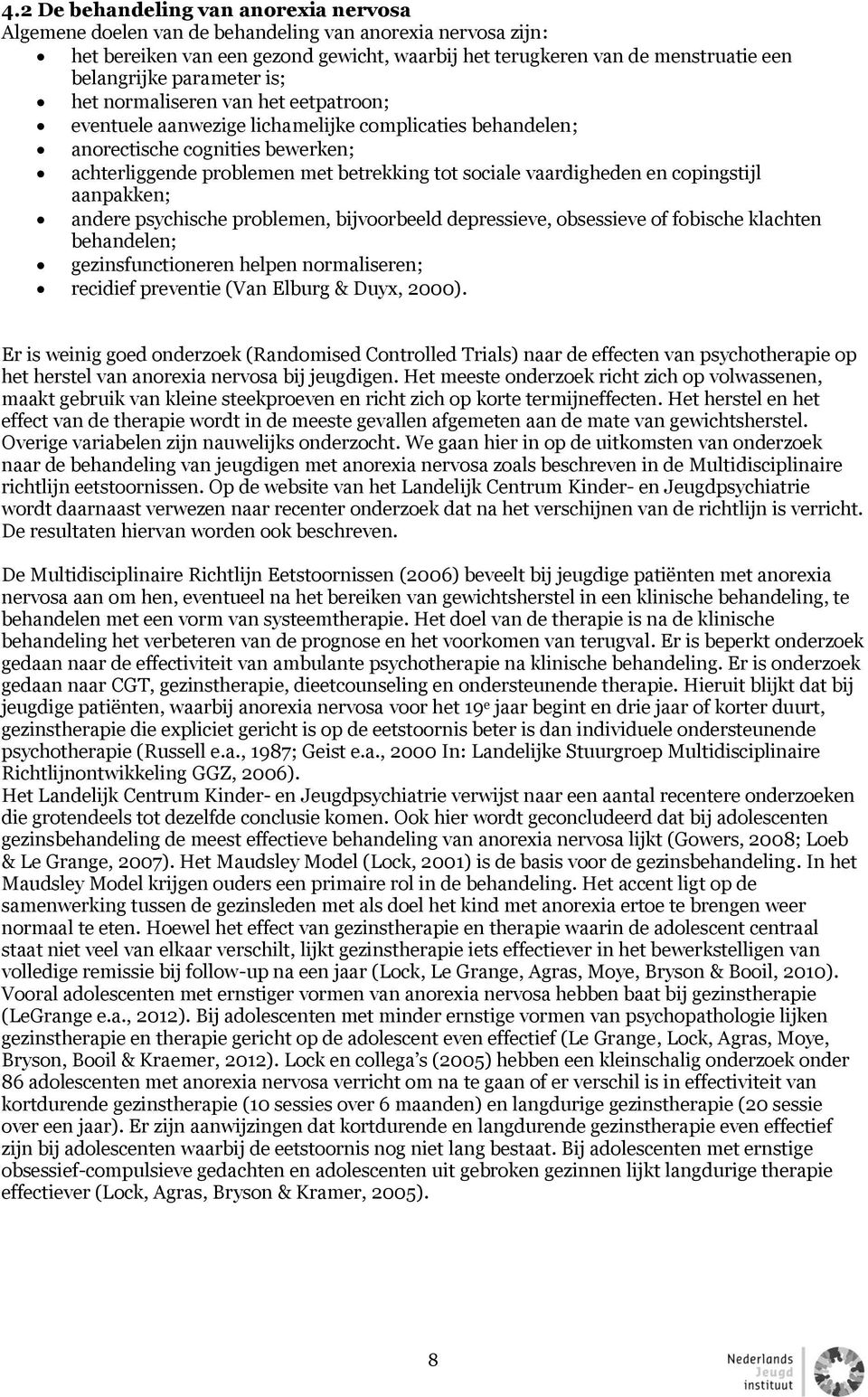 vaardigheden en copingstijl aanpakken; andere psychische problemen, bijvoorbeeld depressieve, obsessieve of fobische klachten behandelen; gezinsfunctioneren helpen normaliseren; recidief preventie