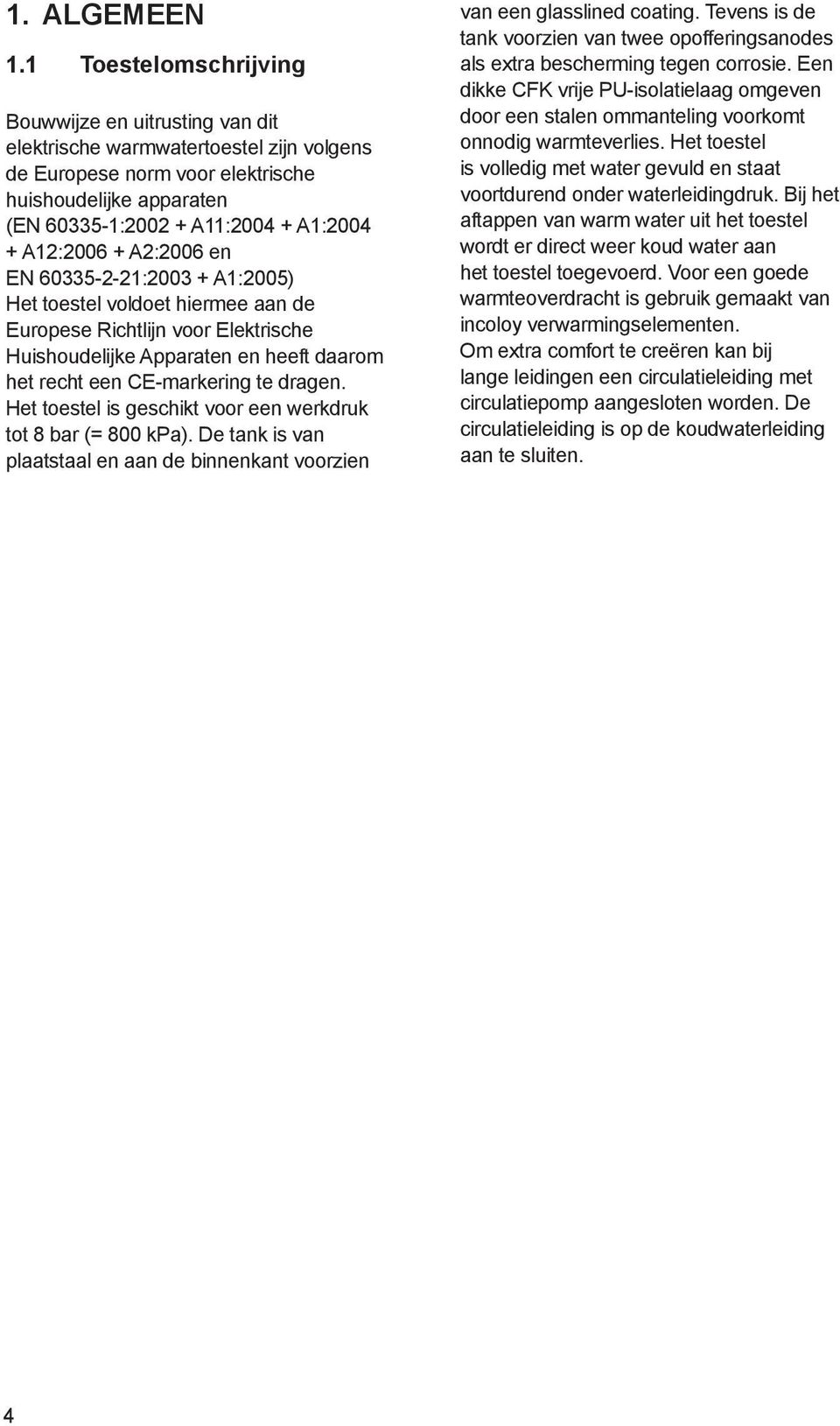 A12:2006 + A2:2006 en EN 60335-2-21:2003 + A1:2005) Het toestel voldoet hiermee aan de Europese Richtlijn voor Elektrische Huishoudelijke Apparaten en heeft daarom het recht een CE-markering te