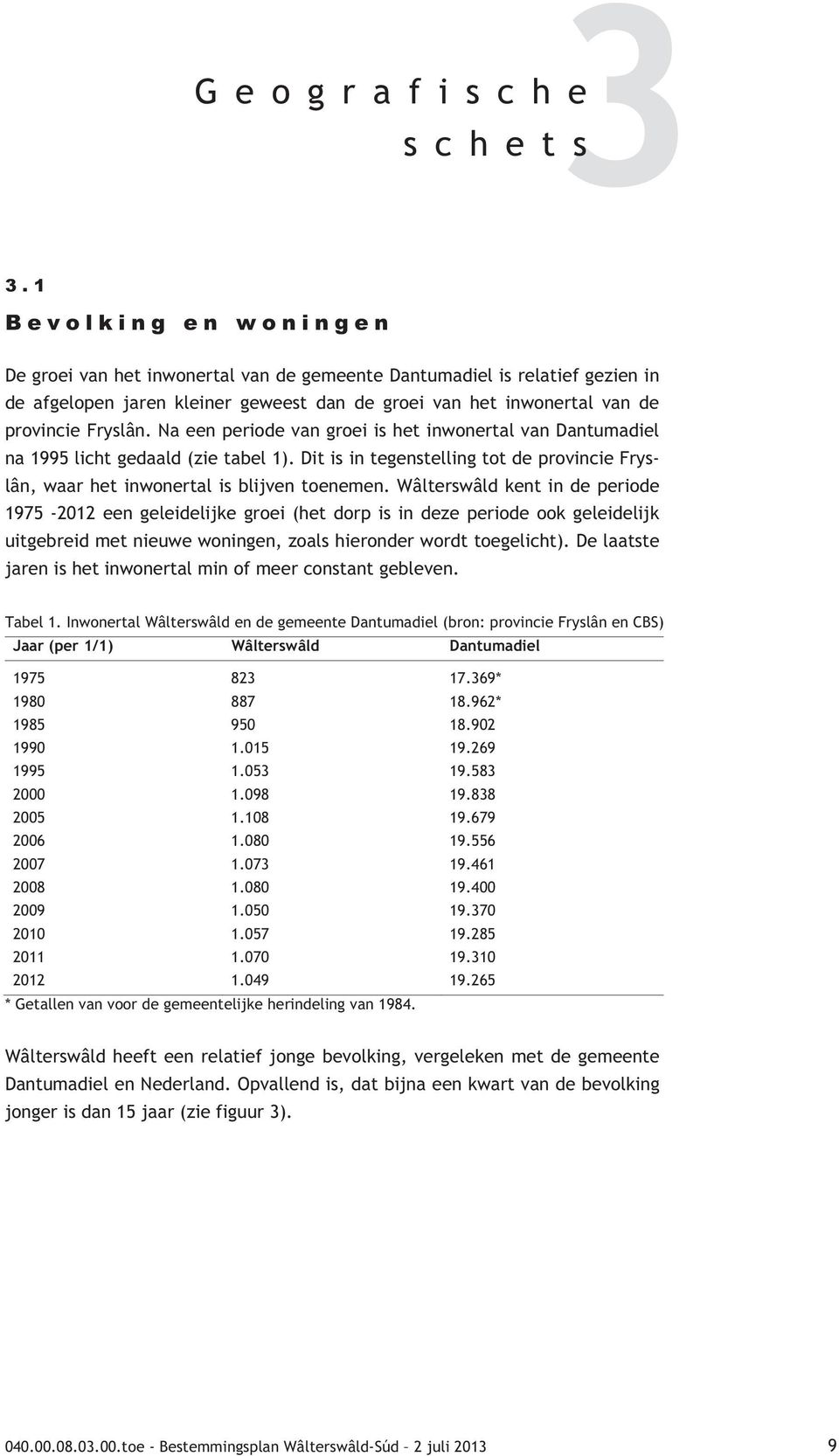 Na een periode van groei is het inwonertal van Dantumadiel na 1995 licht gedaald (zie tabel 1). Dit is in tegenstelling tot de provincie Fryslân, waar het inwonertal is blijven toenemen.