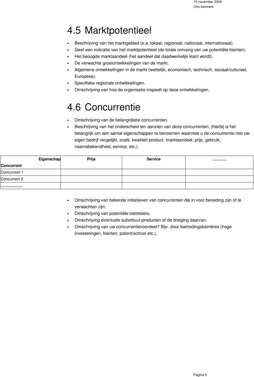 Algemene ontwikkelingen in de markt (wettelijk, economisch, technisch, sociaal/cultureel, Europees). Specifieke regionale ontwikkelingen.