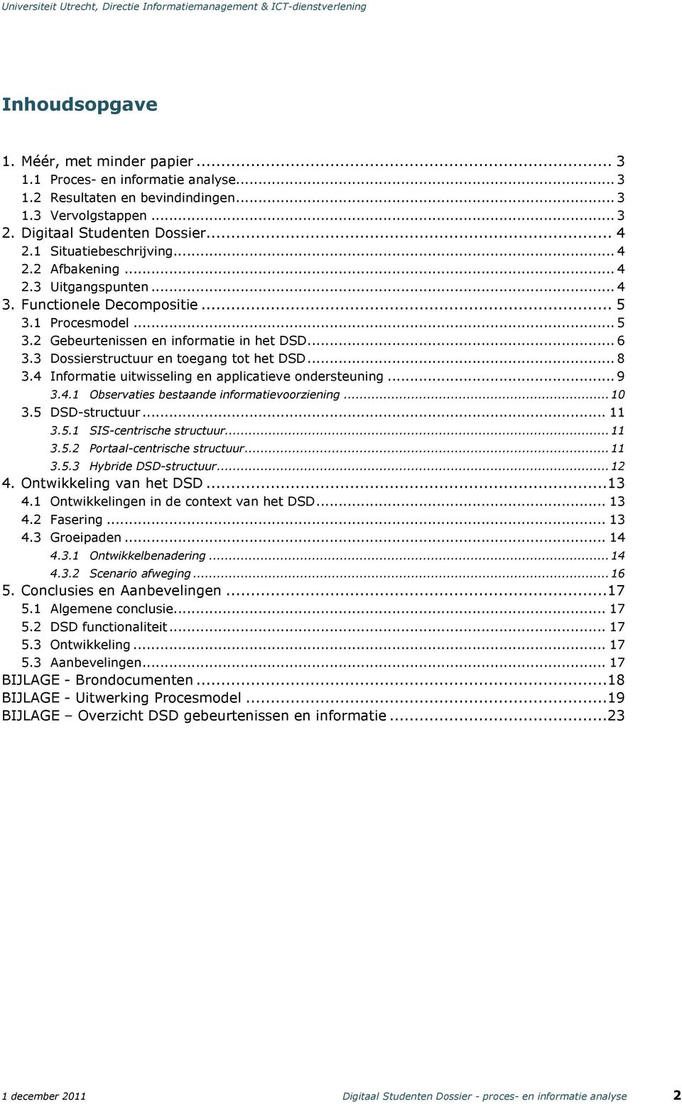 3 Dossierstructuur en toegang tot het DSD... 8 3.4 Informatie uitwisseling en applicatieve ondersteuning... 9 3.4.1 Observaties bestaande informatievoorziening... 10 3.5 DSD-structuur... 11 3.5.1 SIS-centrische structuur.