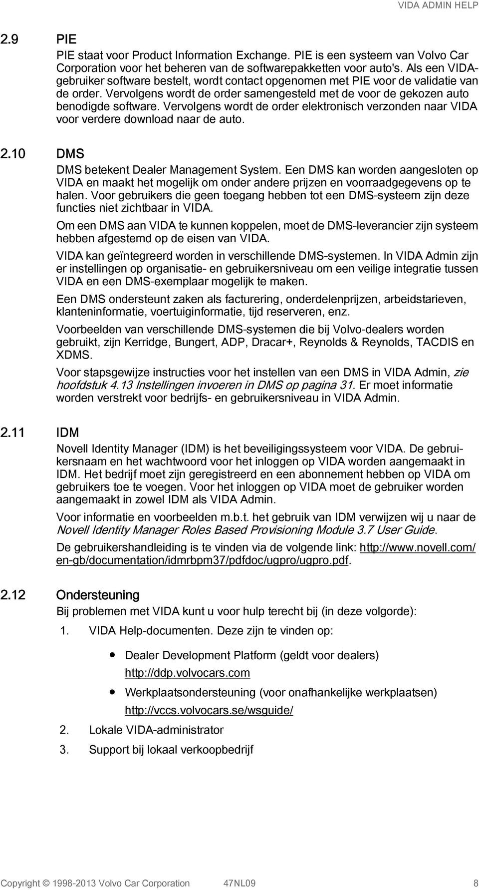 Vervolgens wordt de order elektronisch verzonden naar VIDA voor verdere download naar de auto. 2.10 DMS DMS betekent Dealer Management System.