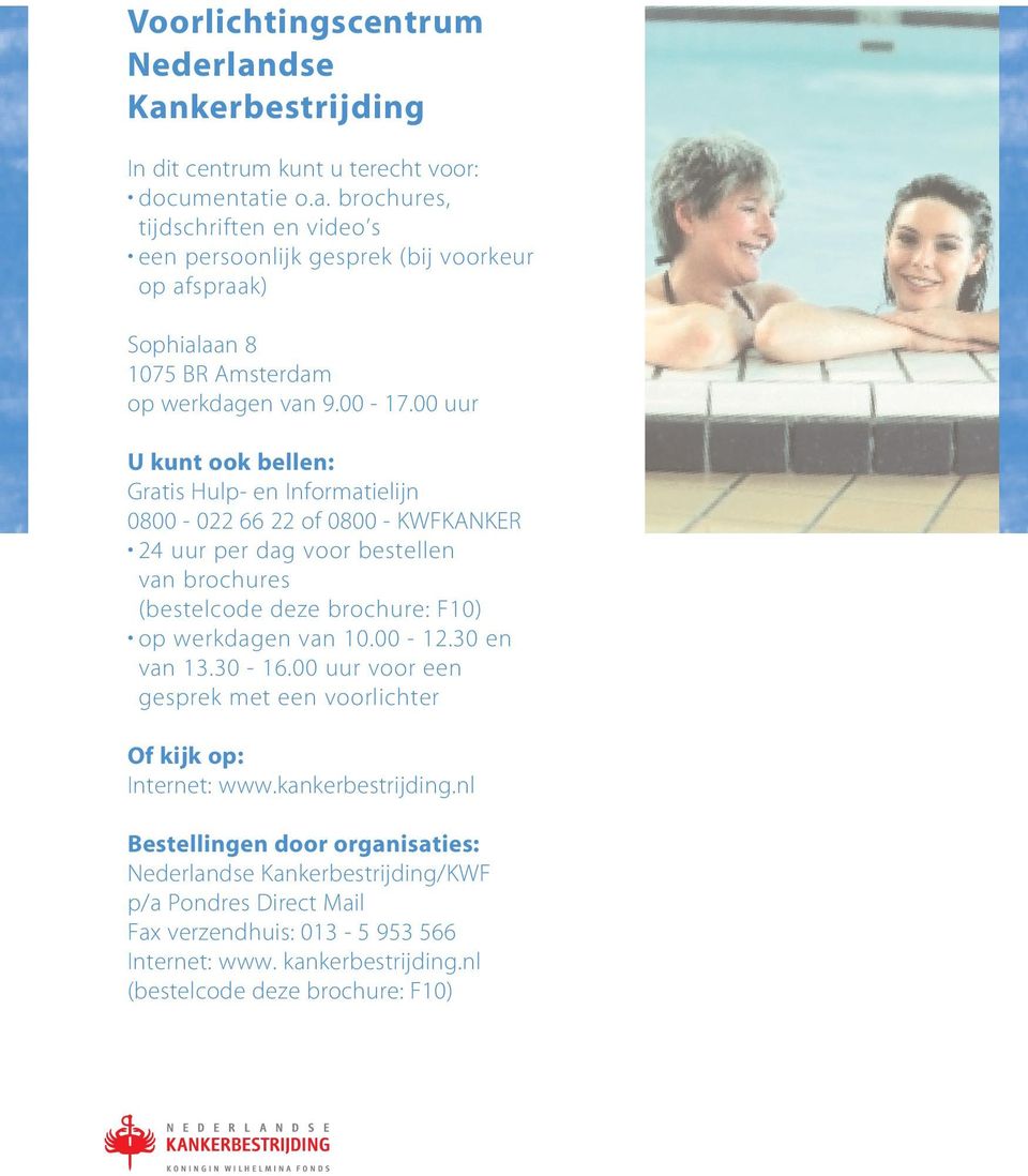 00 uur U kunt ook bellen: Gratis Hulp- en Informatielijn 0800-022 66 22 of 0800 - KWFKANKER 24 uur per dag voor bestellen van brochures (bestelcode deze brochure: F10) op werkdagen van