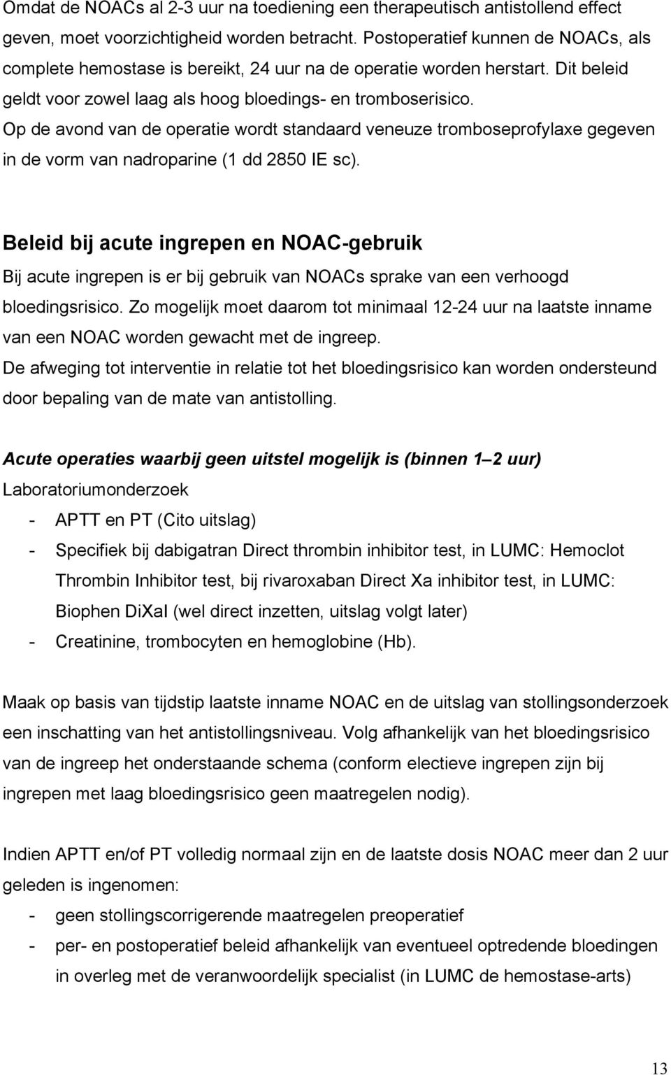 Op de avond van de operatie wordt standaard veneuze tromboseprofylaxe gegeven in de vorm van nadroparine (1 dd 2850 IE sc).