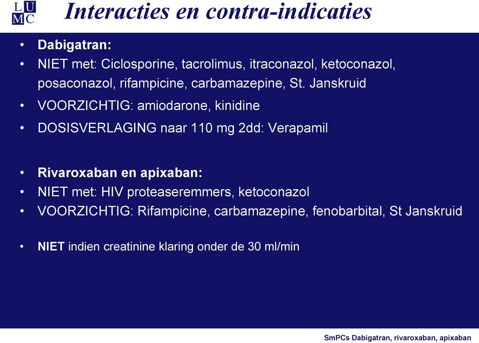 Janskruid VOORZICHTIG: amiodarone, kinidine DOSISVERLAGING naar 110 mg 2dd: Verapamil Rivaroxaban en apixaban: NIET