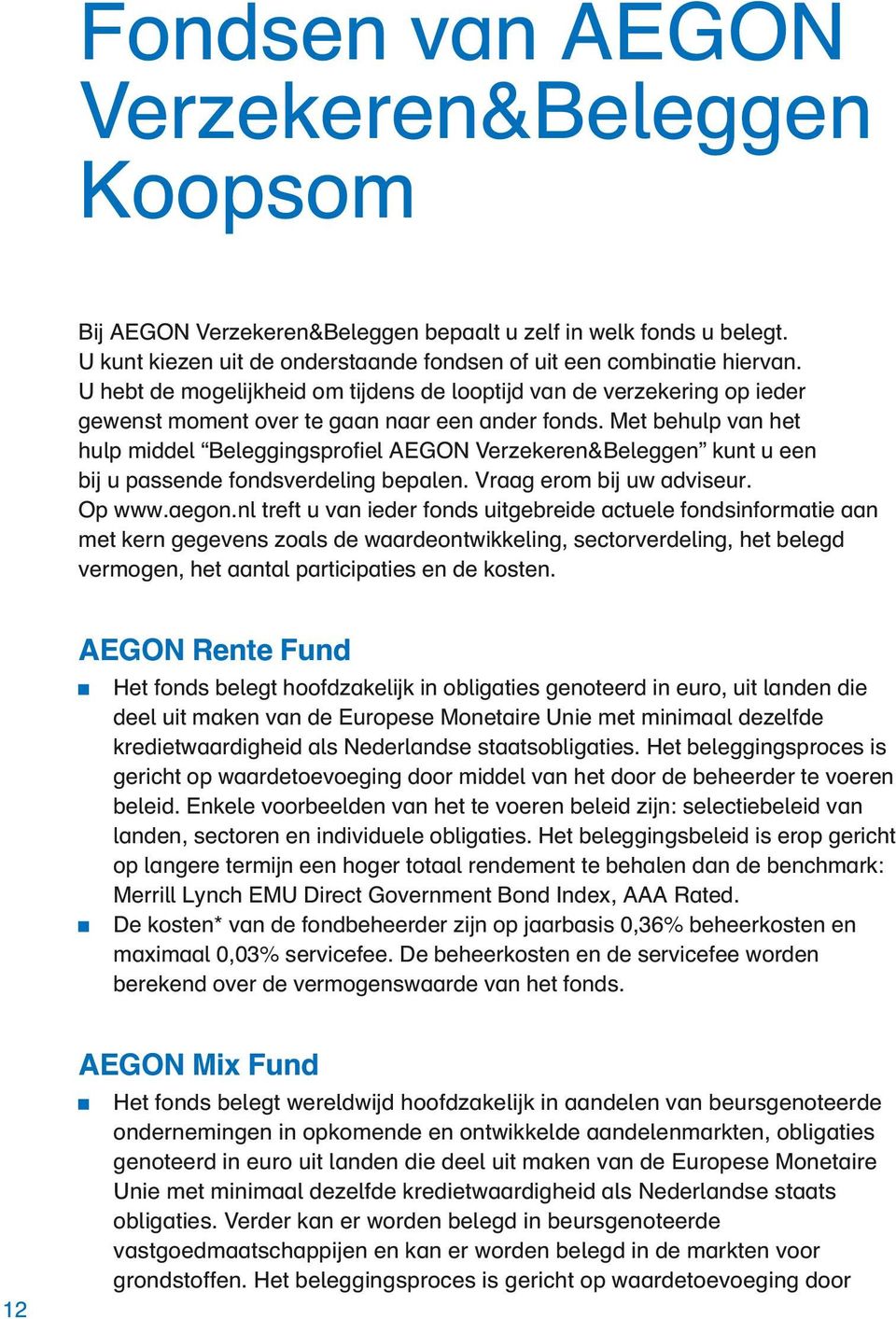 Met behulp van het hulp middel Beleggingsprofiel AEGON Verzekeren&Beleggen kunt u een bij u passende fondsverdeling bepalen. Vraag erom bij uw adviseur. Op www.aegon.