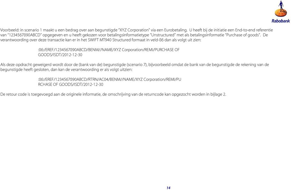 De verantwoording over deze transactie kan er in het SWIFT MT940 Structured formaat in veld-86 dan als volgt uit zien: :86:/EREF/1234567890ABCD/BENM//NAME/XYZ Corporation/REMI/PURCHASE OF