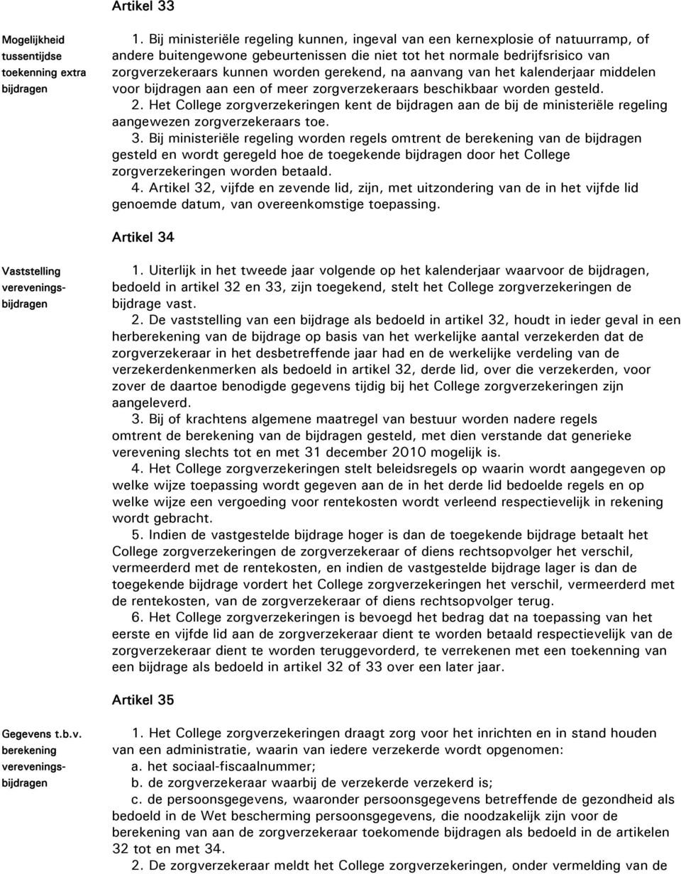 gerekend, na aanvang van het kalenderjaar middelen voor bijdragen aan een of meer zorgverzekeraars beschikbaar worden gesteld. 2.