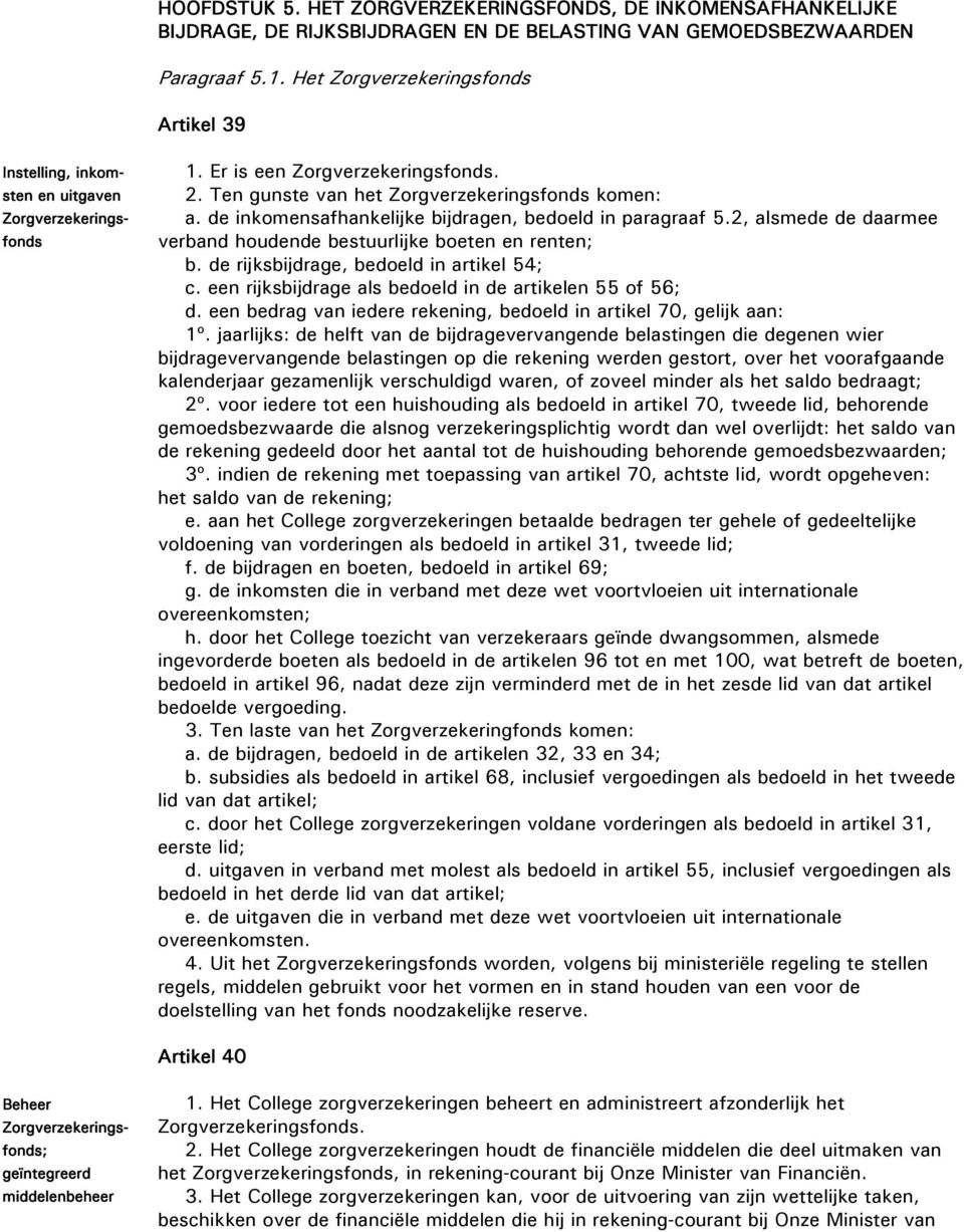 2, alsmede de daarmee verband houdende bestuurlijke boeten en renten; b. de rijksbijdrage, bedoeld in artikel 54; c. een rijksbijdrage als bedoeld in de artikelen 55 of 56; d.