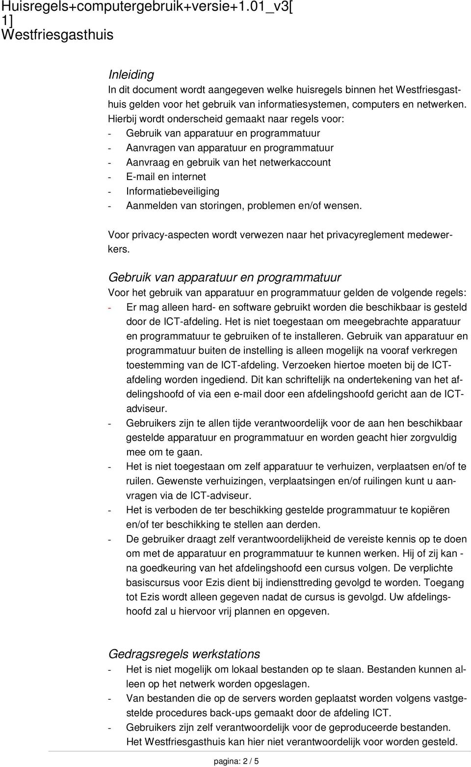 internet - Informatiebeveiliging - Aanmelden van storingen, problemen en/of wensen. Voor privacy-aspecten wordt verwezen naar het privacyreglement medewerkers.