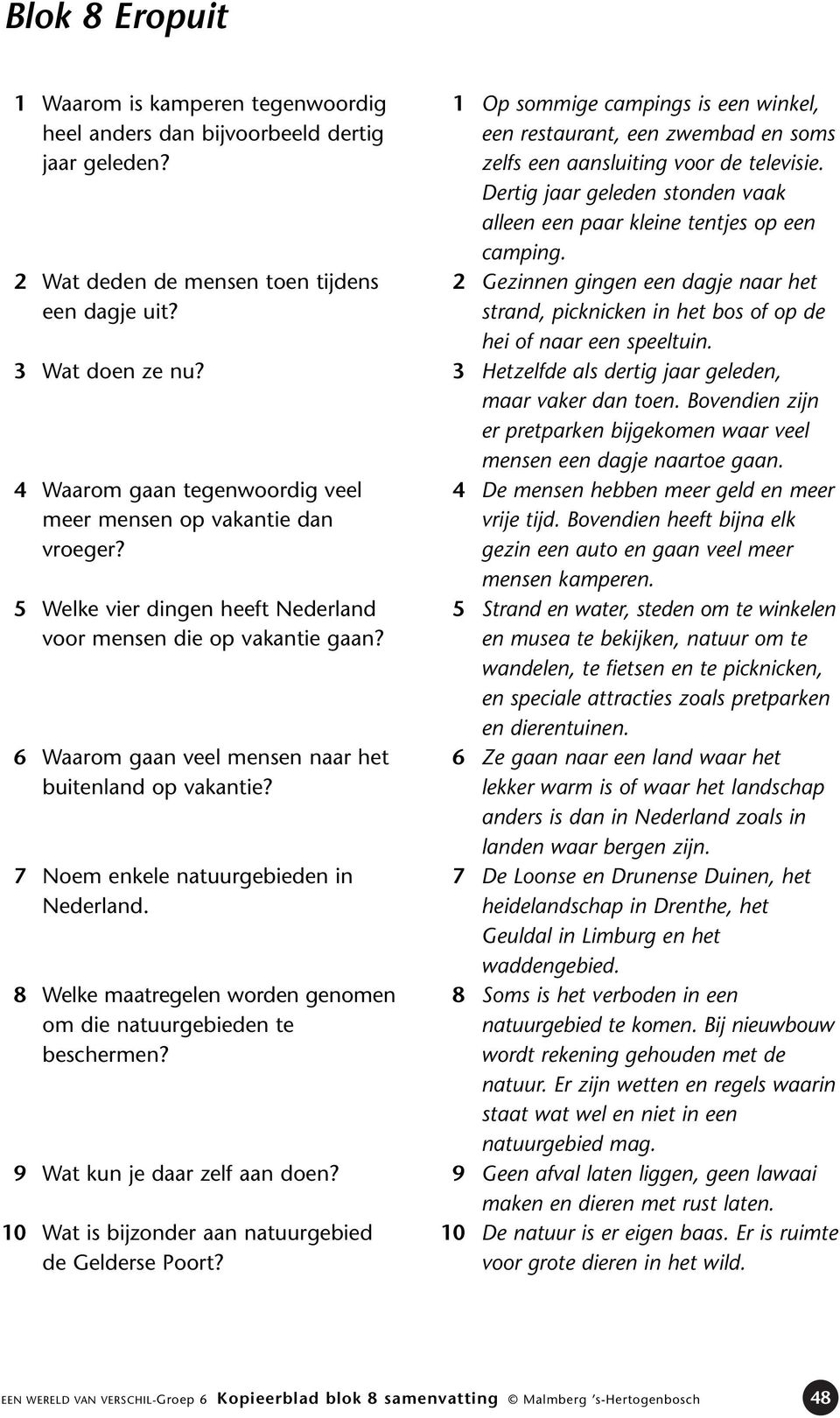 7 Noem enkele natuurgebieden in Nederland. 8 Welke maatregelen worden genomen om die natuurgebieden te beschermen? 9 Wat kun je daar zelf aan doen?