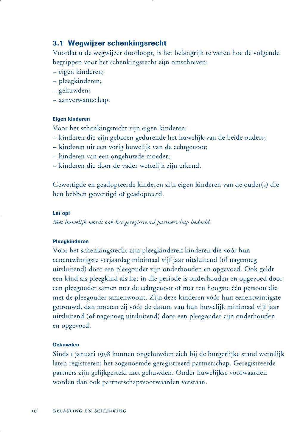 Eigen kinderen Voor het schenkingsrecht zijn eigen kinderen: kinderen die zijn geboren gedurende het huwelijk van de beide ouders; kinderen uit een vorig huwelijk van de echtgenoot; kinderen van een