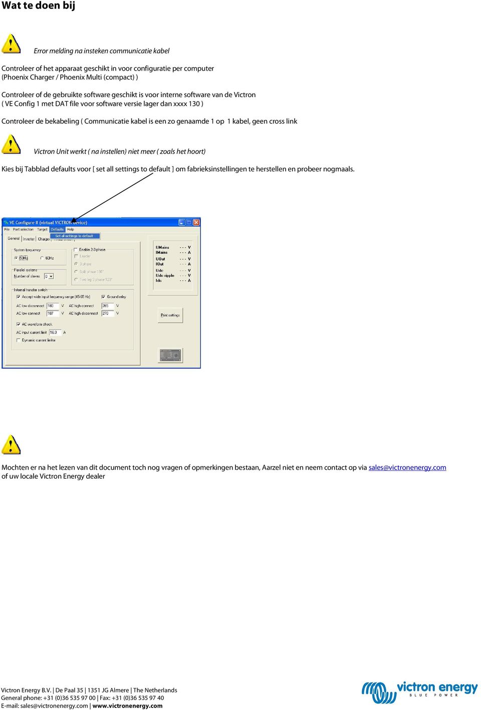 genaamde 1 op 1 kabel, geen cross link Victron Unit werkt ( na instellen) niet meer ( zoals het hoort) Kies bij Tabblad defaults voor [ set all settings to default ] om fabrieksinstellingen te