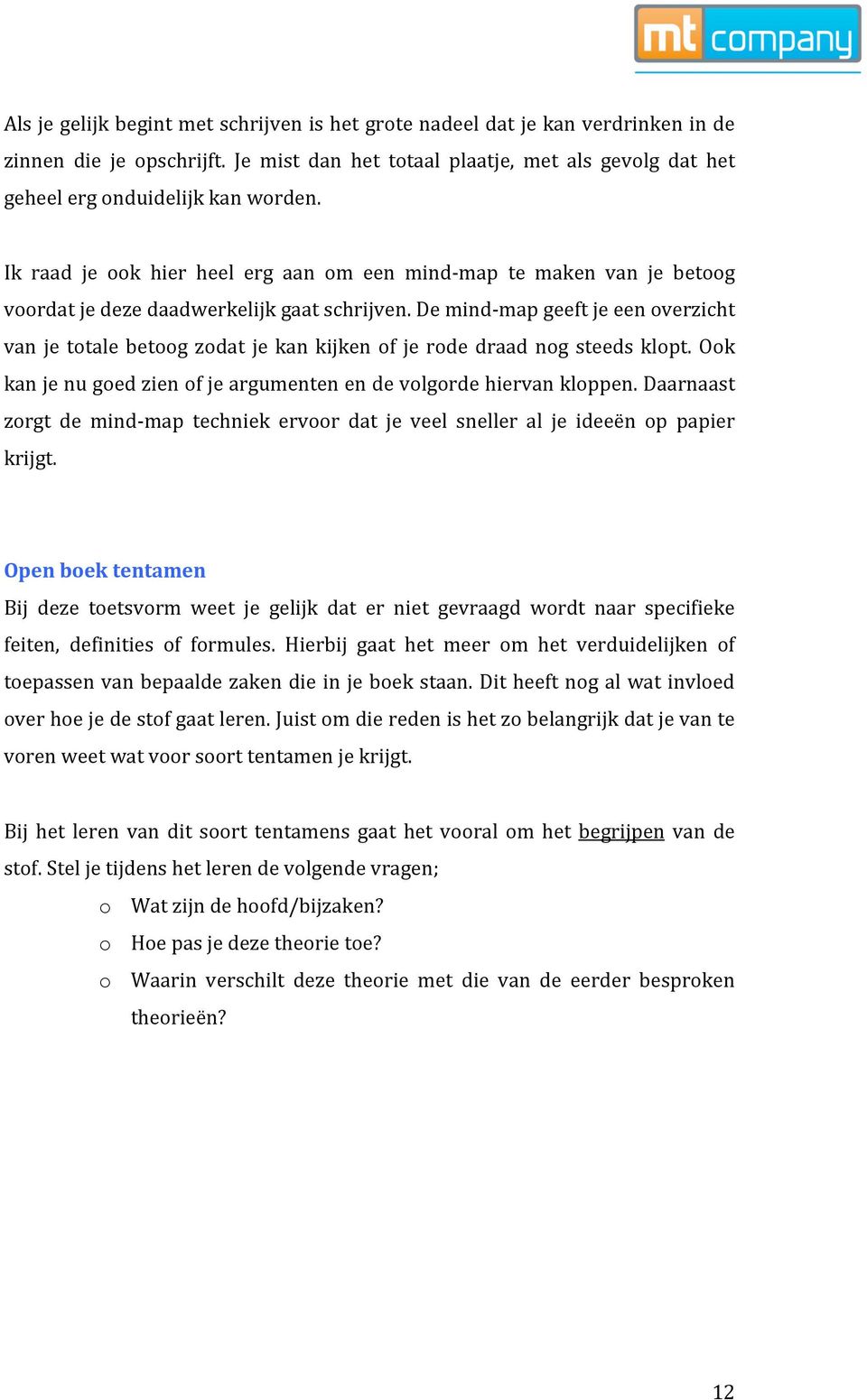 De mind- map geeft je een overzicht van je totale betoog zodat je kan kijken of je rode draad nog steeds klopt. Ook kan je nu goed zien of je argumenten en de volgorde hiervan kloppen.