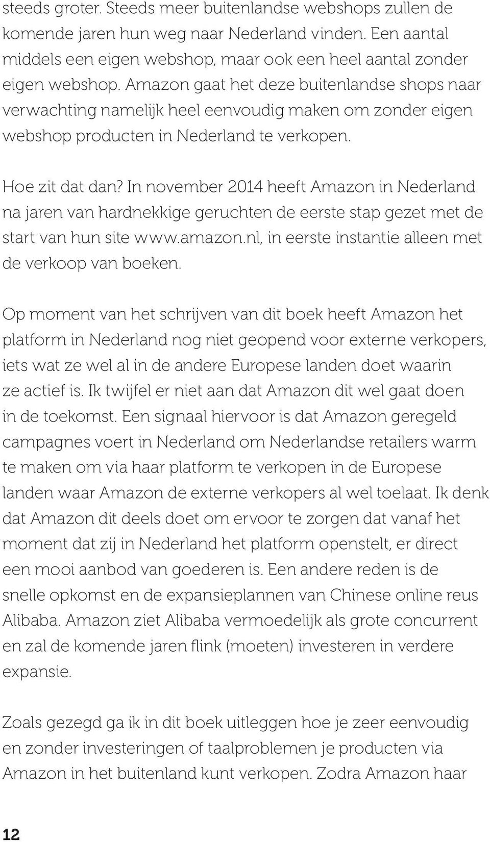 In november 2014 heeft Amazon in Nederland na jaren van hardnekkige geruchten de eerste stap gezet met de start van hun site www.amazon.nl, in eerste instantie alleen met de verkoop van boeken.