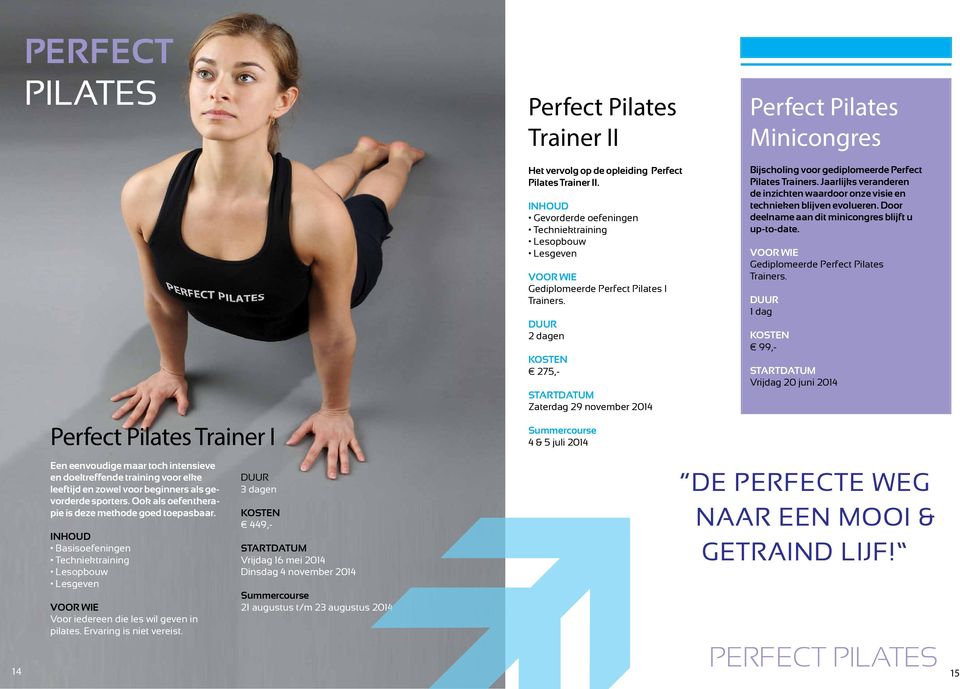 Ervaring is niet vereist. 3 dagen 449,- Vrijdag 16 mei 2014 Dinsdag 4 november 2014 Summercourse 21 augustus t/m 23 augustus 2014 Het vervolg op de opleiding Perfect Pilates Trainer II.