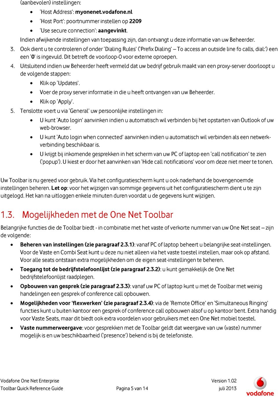 Ook dient u te controleren of onder Dialing Rules ( Prefix Dialing To access an outside line fo calls, dial: ) een een 0 is ingevuld. Dit betreft de voorloop-0 voor externe oproepen. 4.