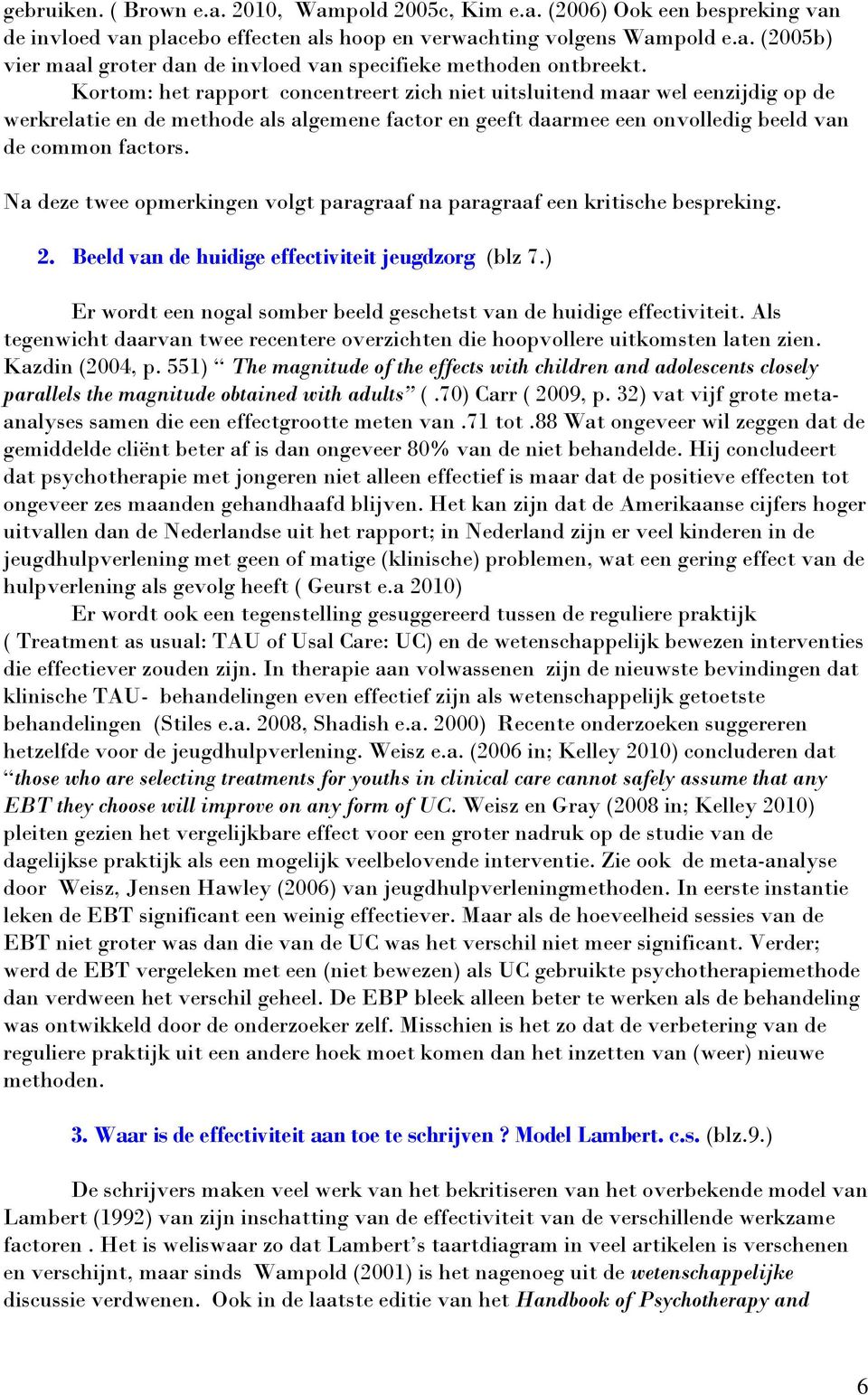 Na deze twee opmerkingen volgt paragraaf na paragraaf een kritische bespreking. 2. Beeld van de huidige effectiviteit jeugdzorg (blz 7.