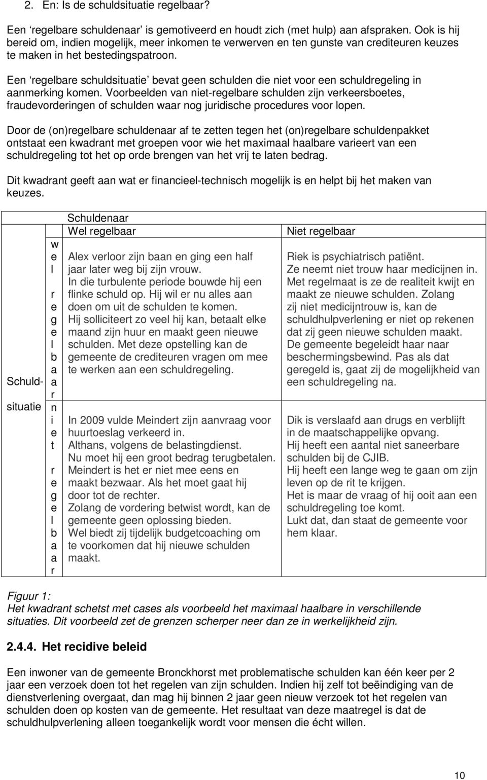 Een regelbare schuldsituatie bevat geen schulden die niet voor een schuldregeling in aanmerking komen.