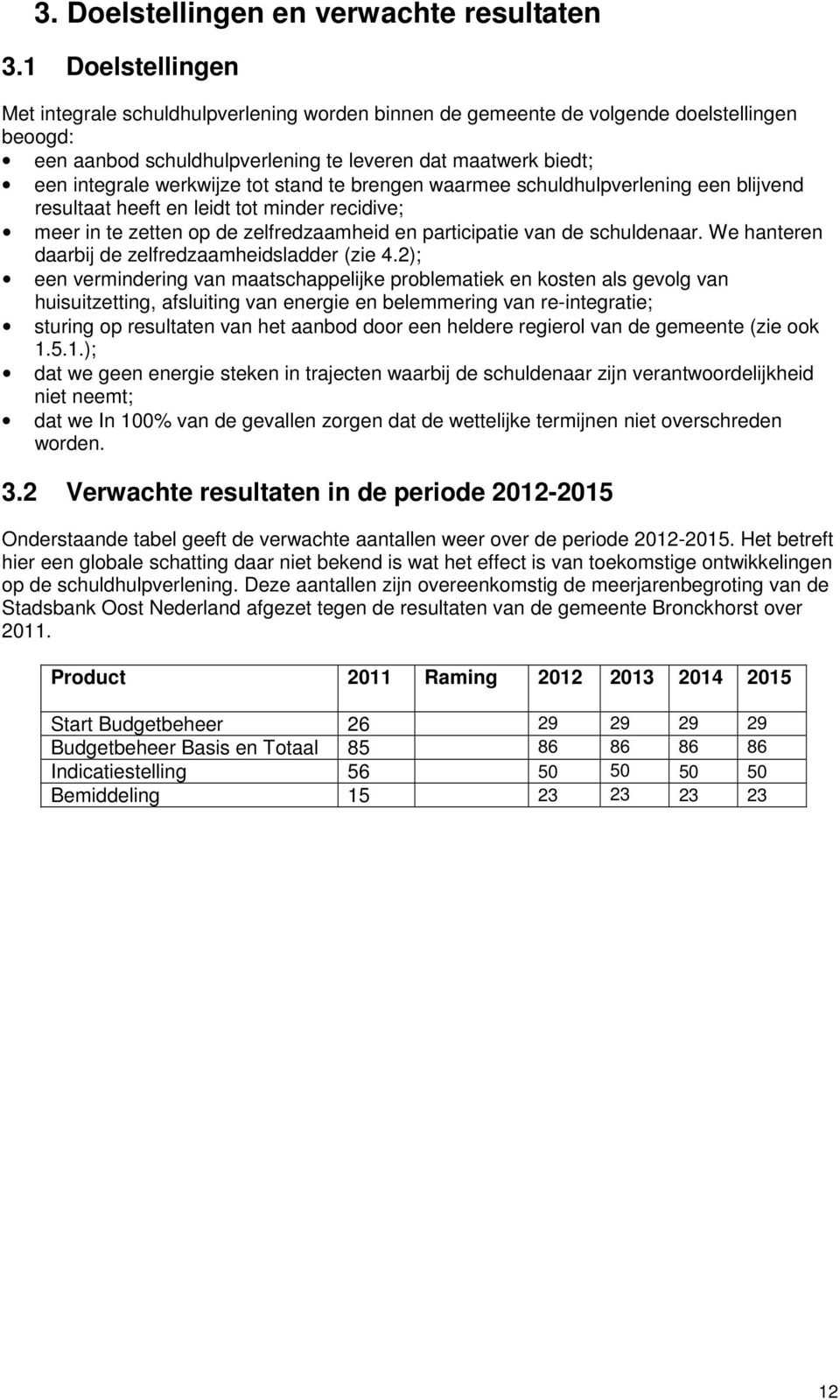 tot stand te brengen waarmee schuldhulpverlening een blijvend resultaat heeft en leidt tot minder recidive; meer in te zetten op de zelfredzaamheid en participatie van de schuldenaar.