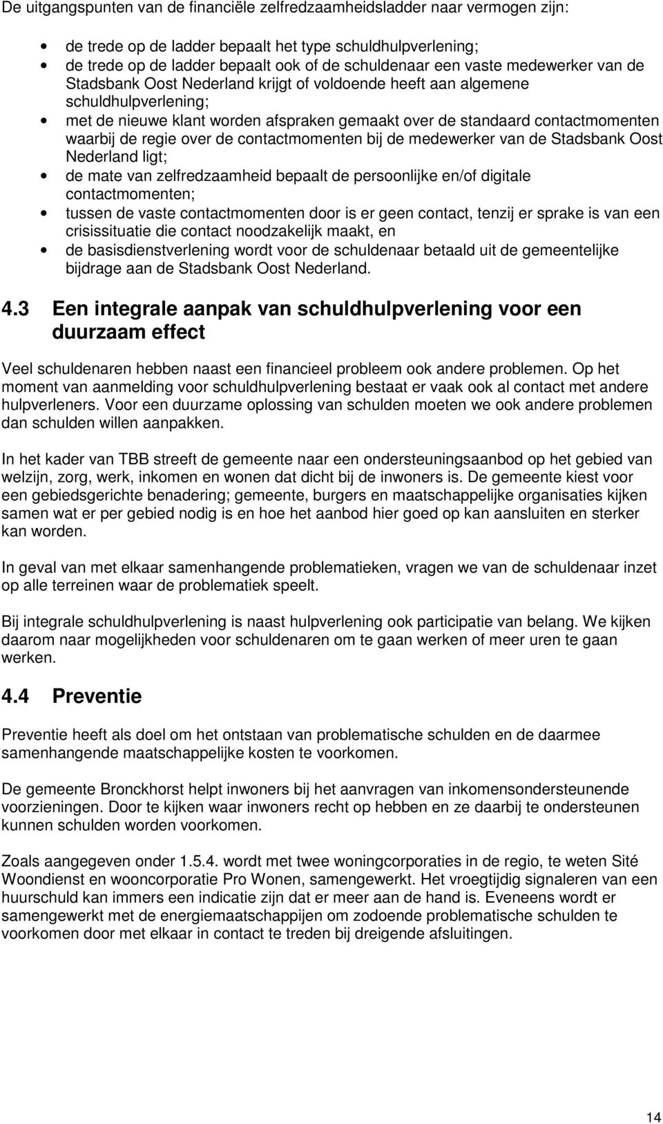 regie over de contactmomenten bij de medewerker van de Stadsbank Oost Nederland ligt; de mate van zelfredzaamheid bepaalt de persoonlijke en/of digitale contactmomenten; tussen de vaste