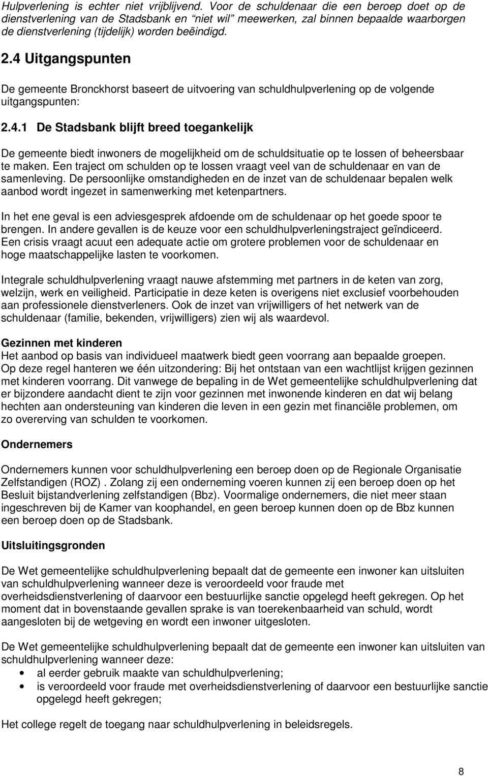 4 Uitgangspunten De gemeente Bronckhorst baseert de uitvoering van schuldhulpverlening op de volgende uitgangspunten: 2.4.1 De Stadsbank blijft breed toegankelijk De gemeente biedt inwoners de mogelijkheid om de schuldsituatie op te lossen of beheersbaar te maken.