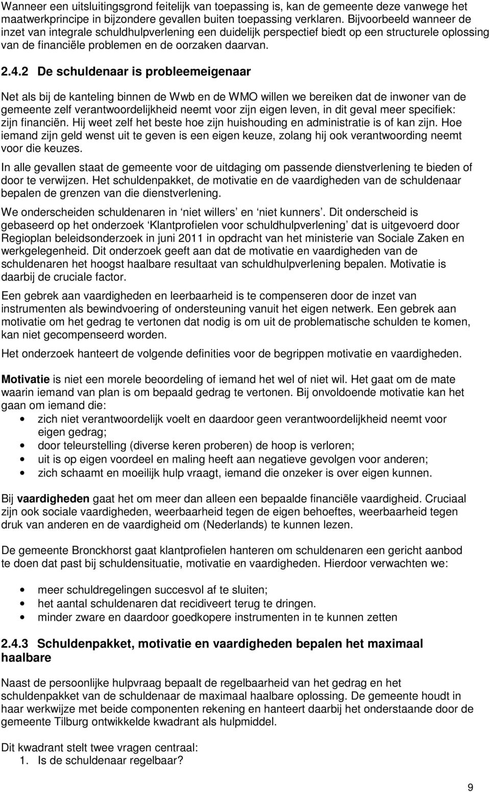 2 De schuldenaar is probleemeigenaar Net als bij de kanteling binnen de Wwb en de WMO willen we bereiken dat de inwoner van de gemeente zelf verantwoordelijkheid neemt voor zijn eigen leven, in dit