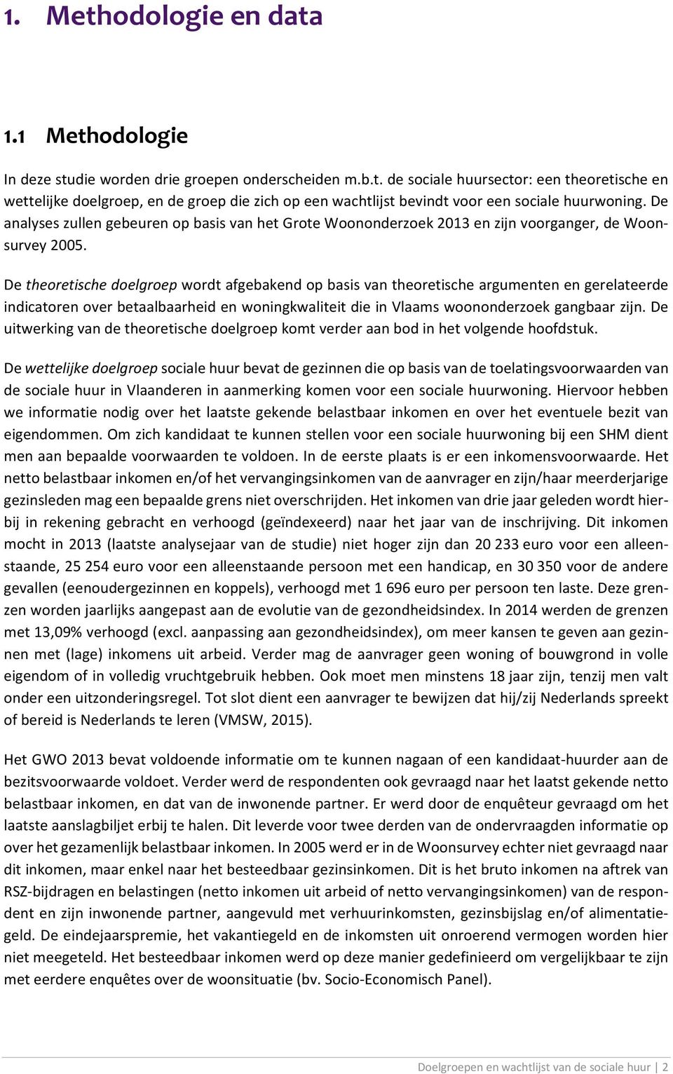 De theoretische doelgroep wordt afgebakend op basis van theoretische argumenten en gerelateerde indicatoren over betaalbaarheid en woningkwaliteit die in Vlaams woononderzoek gangbaar zijn.