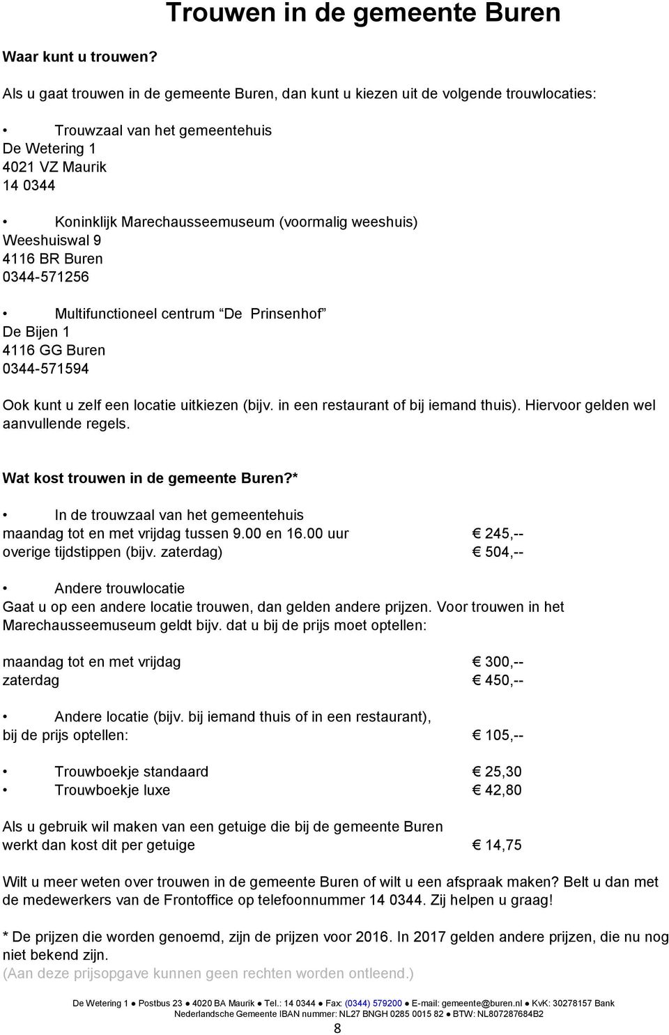 weeshuis) Weeshuiswal 9 4116 BR Buren 0344-571256 Multifunctioneel centrum De Prinsenhof De Bijen 1 4116 GG Buren 0344-571594 Ook kunt u zelf een locatie uitkiezen (bijv.