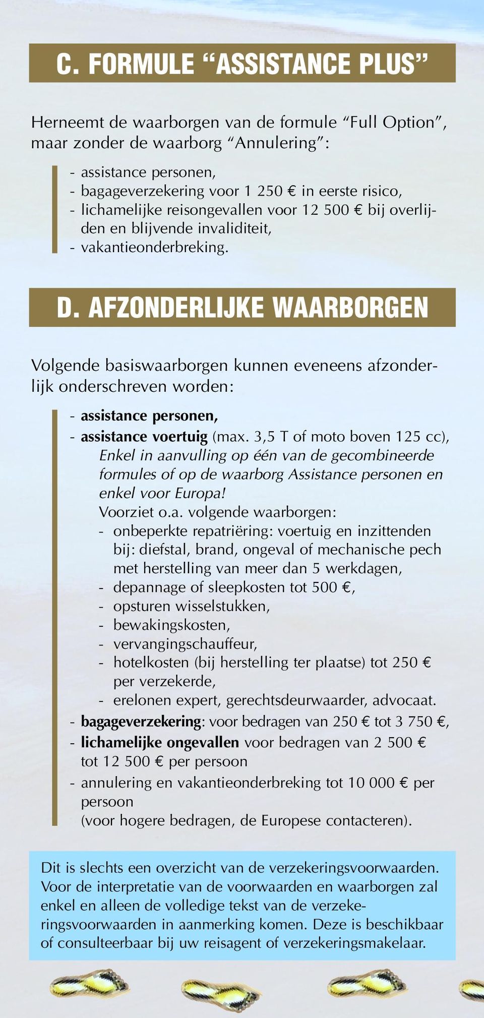 AFZONDERLIJKE WAARBORGEN Volgende basiswaarborgen kunnen eveneens afzonderlijk onderschreven worden: - assistance personen, - assistance voertuig (max.