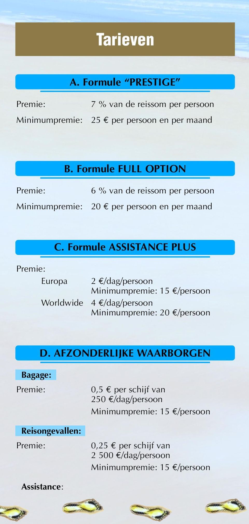 Formule ASSISTANCE PLUS Europa Worldwide 2 /dag/persoon Minimumpremie: 15 /persoon 4 /dag/persoon Minimumpremie: 20 /persoon D.