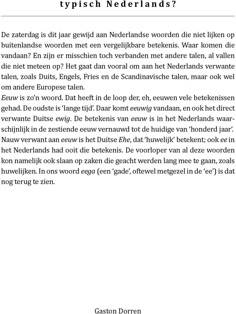 Het gaat dan vooral om aan het Nederlands verwante talen, zoals Duits, Engels, Fries en de Scandinavische talen, maar ook wel om andere Europese talen. Eeuw is zo n woord.