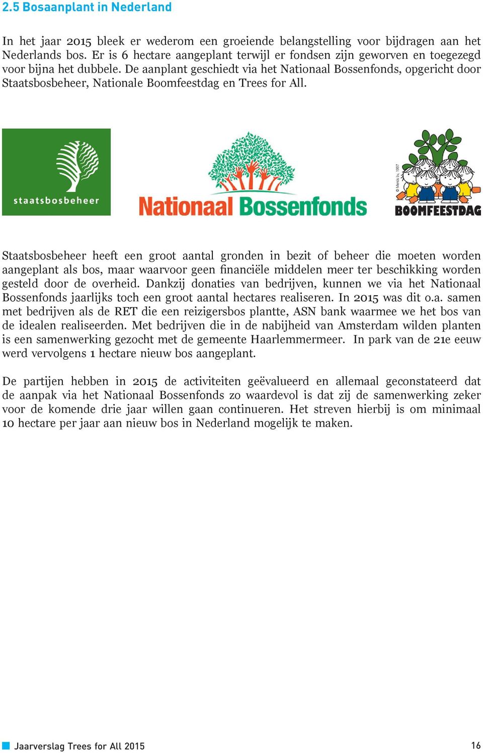 De aanplant geschiedt via het Nationaal Bossenfonds, opgericht door Staatsbosbeheer, Nationale Boomfeestdag en Trees for All.