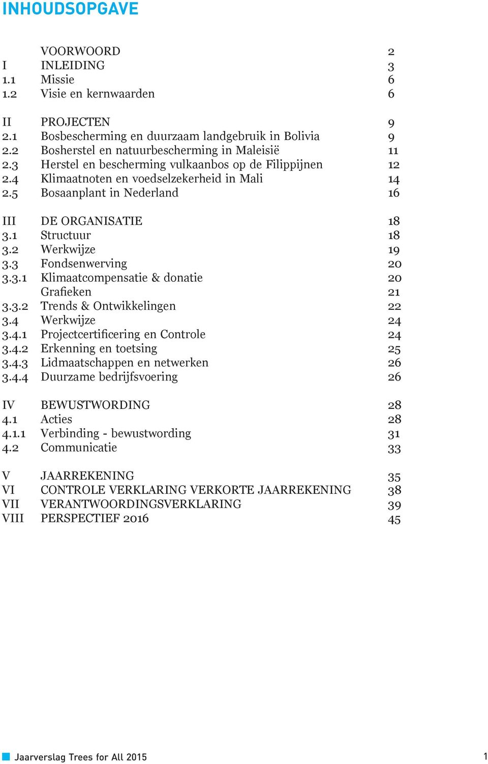 5 Bosaanplant in Nederland 16 III DE ORGANISATIE 18 3.1 Structuur 18 3.2 Werkwijze 19 3.3 Fondsenwerving 2 3.3.1 Klimaatcompensatie & donatie 2 Grafieken 21 3.3.2 Trends & Ontwikkelingen 22 3.