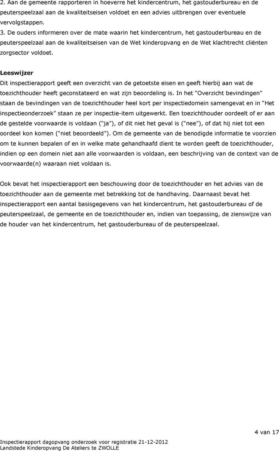 Leeswijzer Dit inspectierapport geeft een overzicht van de getoetste eisen en geeft hierbij aan wat de toezichthouder heeft geconstateerd en wat zijn beoordeling is.