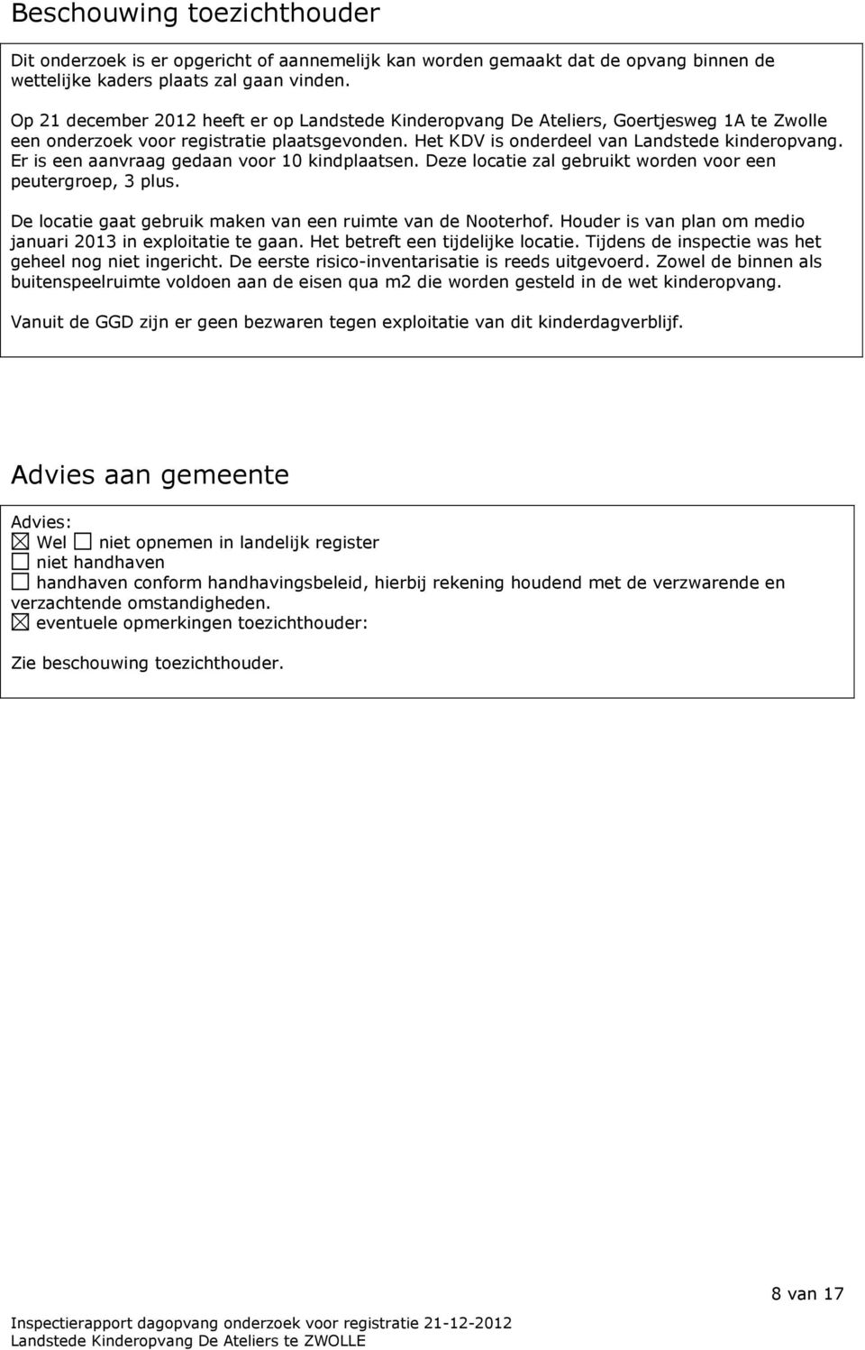 Er is een aanvraag gedaan voor 10 kindplaatsen. Deze locatie zal gebruikt worden voor een peutergroep, 3 plus. De locatie gaat gebruik maken van een ruimte van de Nooterhof.