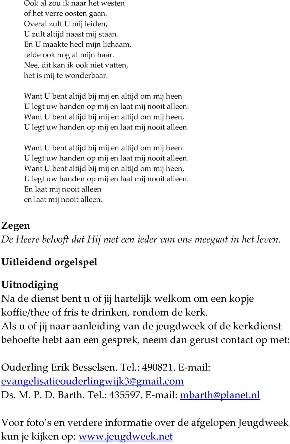 Want U bent altijd bij mij en altijd om mij heen, Want U bent altijd bij mij en altijd om mij heen. Want U bent altijd bij mij en altijd om mij heen, En laat mij nooit alleen en laat mij nooit alleen.