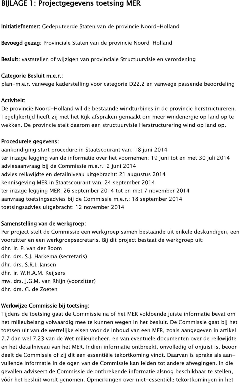 2 en vanwege passende beoordeling Activiteit: De provincie Noord-Holland wil de bestaande windturbines in de provincie herstructureren.