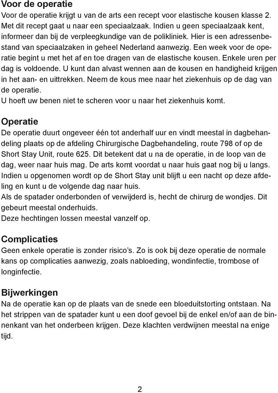 Een week voor de operatie begint u met het af en toe dragen van de elastische kousen. Enkele uren per dag is voldoende.