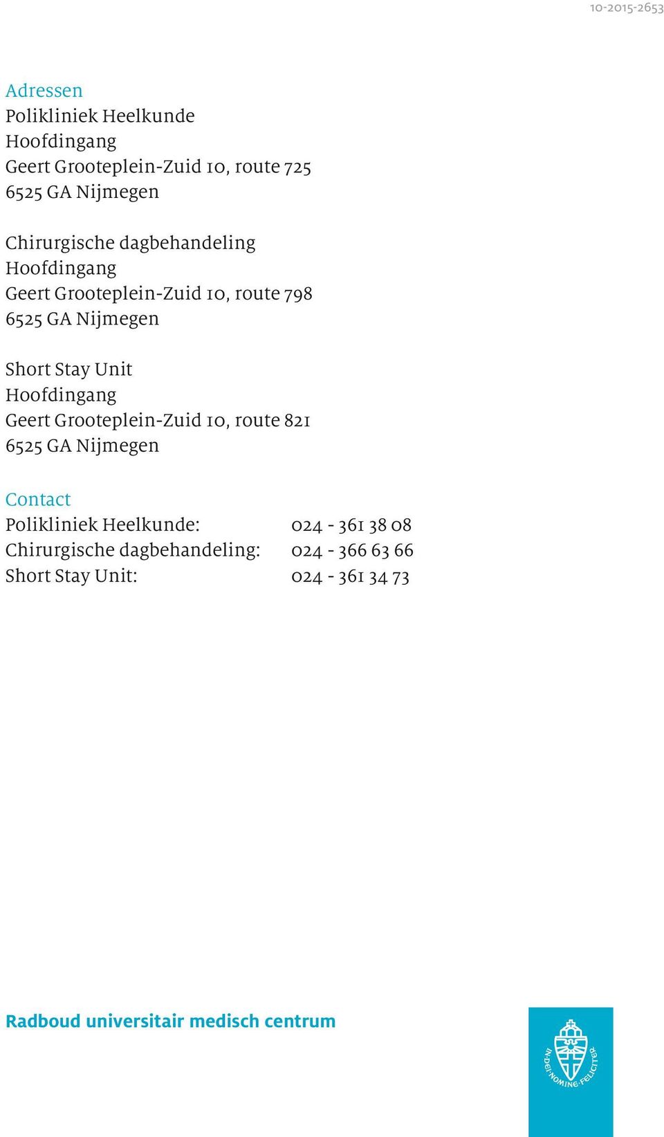 Hoofdingang Geert Grooteplein-Zuid 10, route 821 6525 GA Nijmegen Contact Polikliniek Heelkunde: 024-361 38 08