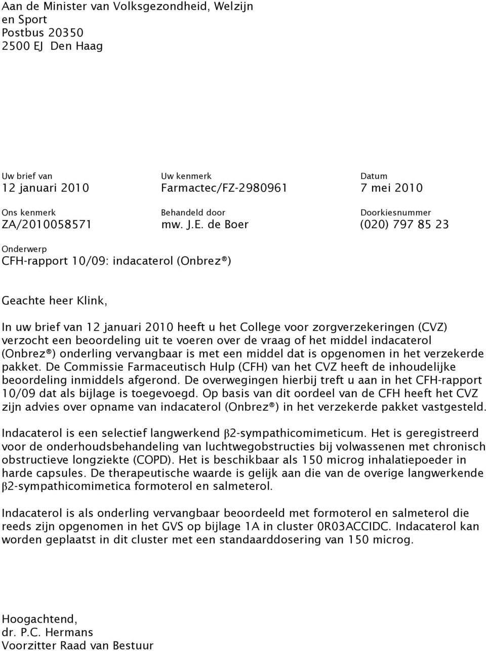 de Boer (020) 797 85 23 Onderwerp CFH-rapport 10/09: indacaterol (Onbrez ) Geachte heer Klink, In uw brief van 12 januari 2010 heeft u het College voor zorgverzekeringen (CVZ) verzocht een