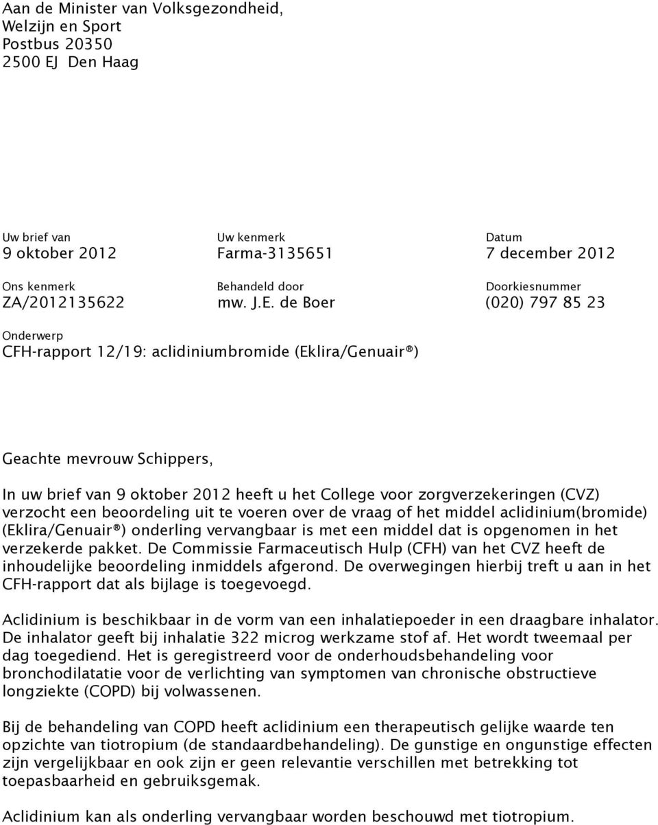 de Boer (020) 797 85 23 Onderwerp CFH-rapport 12/19: aclidiniumbromide (Eklira/Genuair ) Geachte mevrouw Schippers, In uw brief van 9 oktober 2012 heeft u het College voor zorgverzekeringen (CVZ)