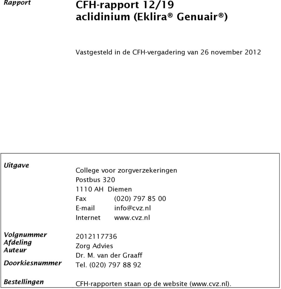 E-mail info@cvz.nl Internet www.cvz.nl Volgnummer 2012117736 Afdeling Zorg Advies Auteur Dr. M.