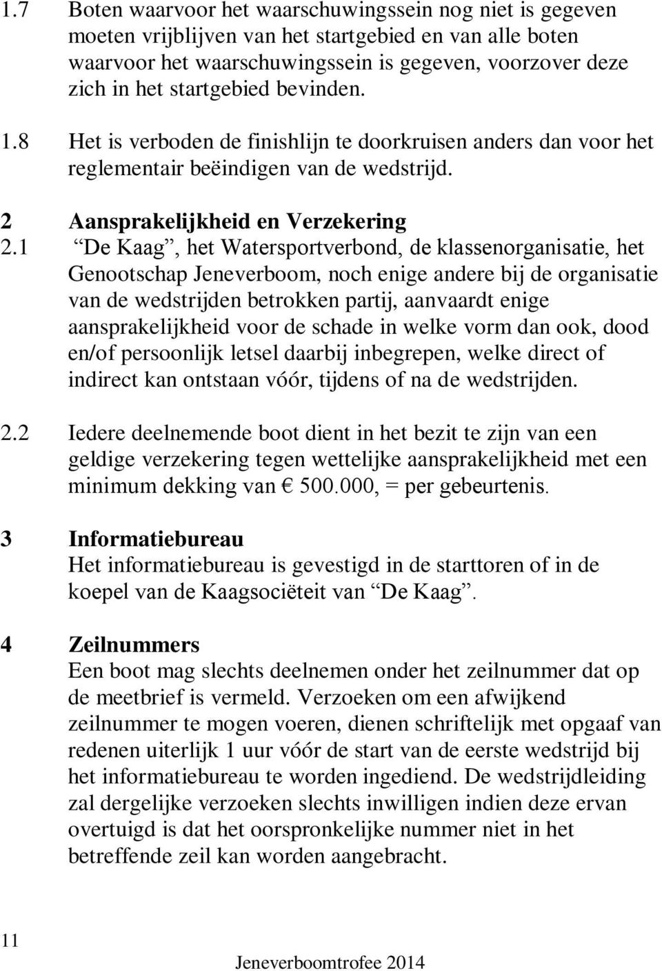 1 De Kaag, het Watersportverbond, de klassenorganisatie, het Genootschap Jeneverboom, noch enige andere bij de organisatie van de wedstrijden betrokken partij, aanvaardt enige aansprakelijkheid voor